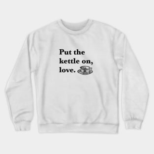 Put The Kettle On Love Crewneck Sweatshirt